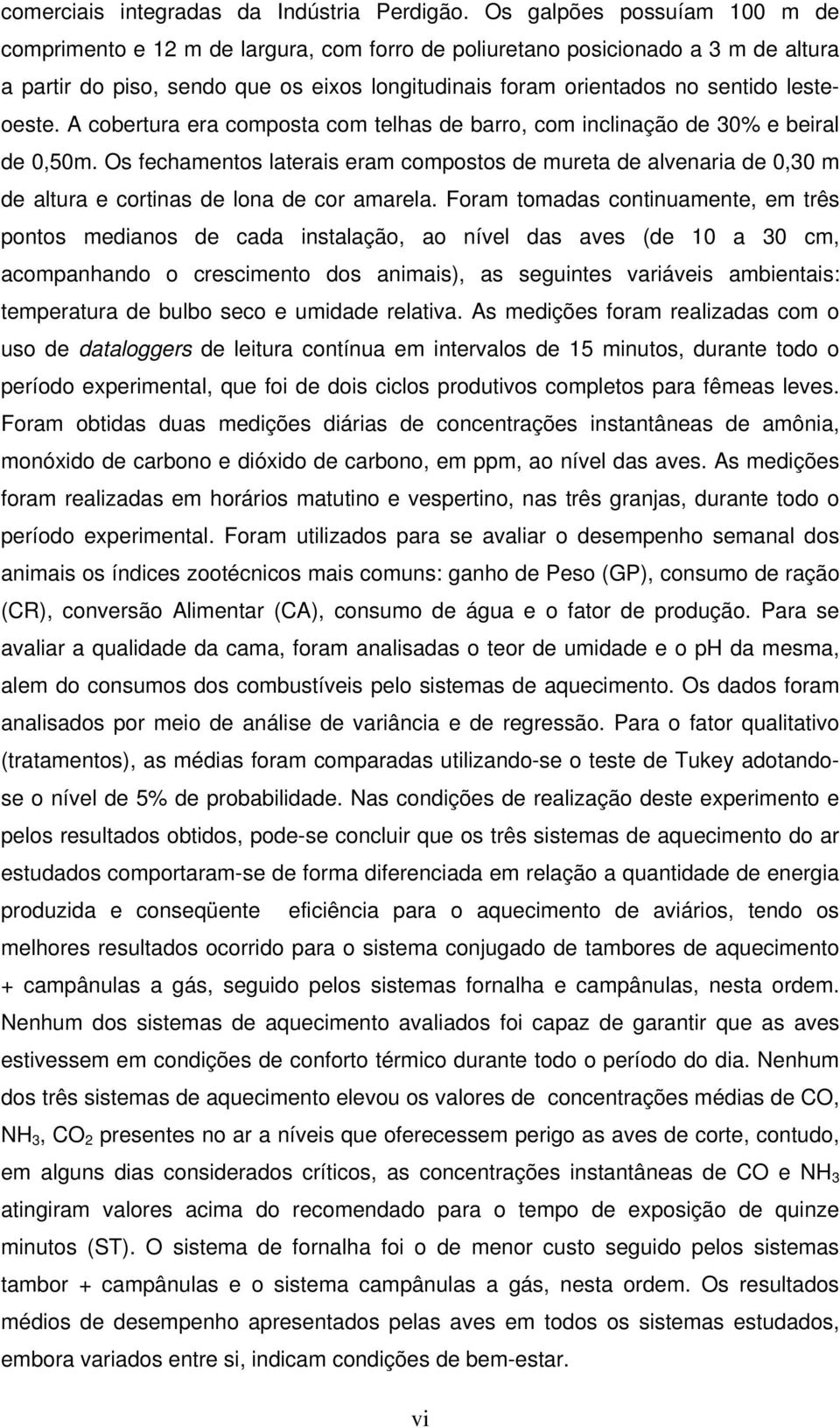 lesteoeste. A cobertura era composta com telhas de barro, com inclinação de 30% e beiral de 0,50m.