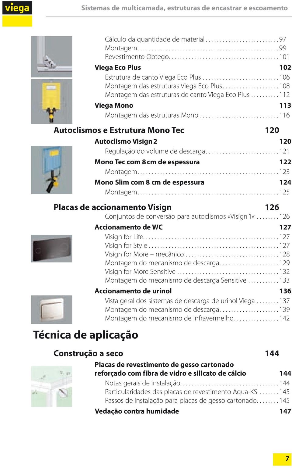 ..116 Autoclismos e Estrutura Mono Tec 120 Autoclismo Visign 2 120 Regulação do volume de descarga...121 Mono Tec com 8 cm de espessura 122 Montagem...123 Mono Slim com 8 cm de espessura 124 Montagem.