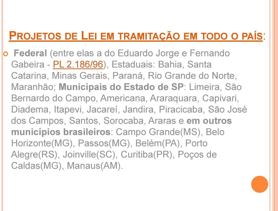 Bernardo do Campo, Americana, Araraquara, Capivari, Diadema, Itapevi, Jacareí, Jandira, Piracicaba, São José dos Campos, Santos, Sorocaba,