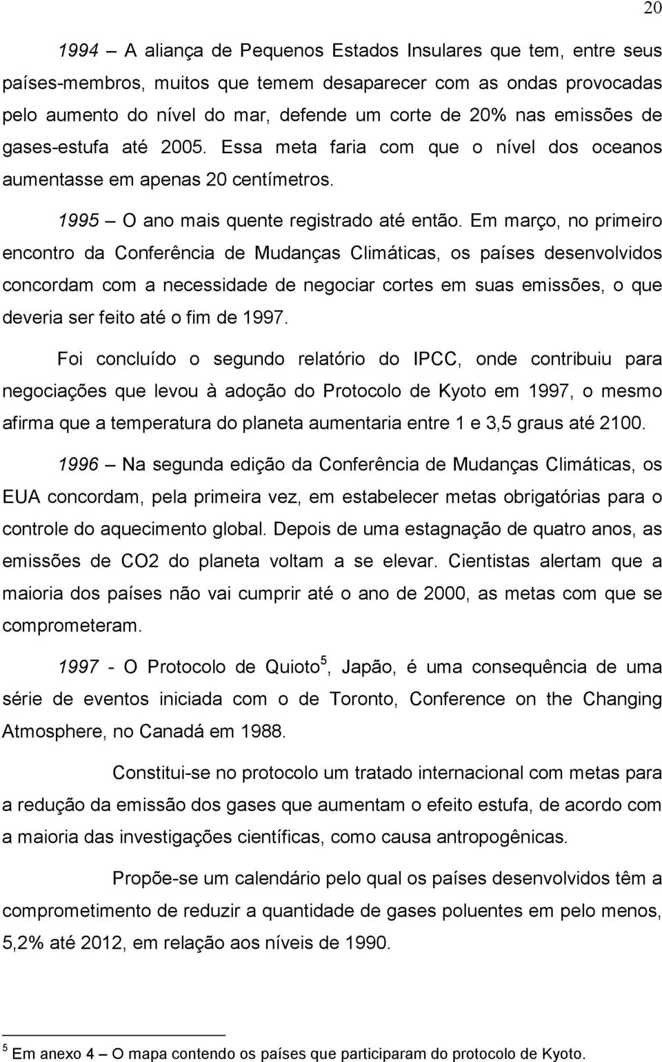 Em março, no primeiro encontro da Conferência de Mudanças Climáticas, os países desenvolvidos concordam com a necessidade de negociar cortes em suas emissões, o que deveria ser feito até o fim de