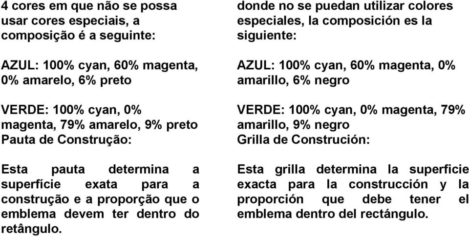 donde no se puedan utilizar colores especiales, la composición es la siguiente: AZUL: 100% cyan, 60% magenta, 0% amarillo, 6% negro VERDE: 100% cyan, 0% magenta,