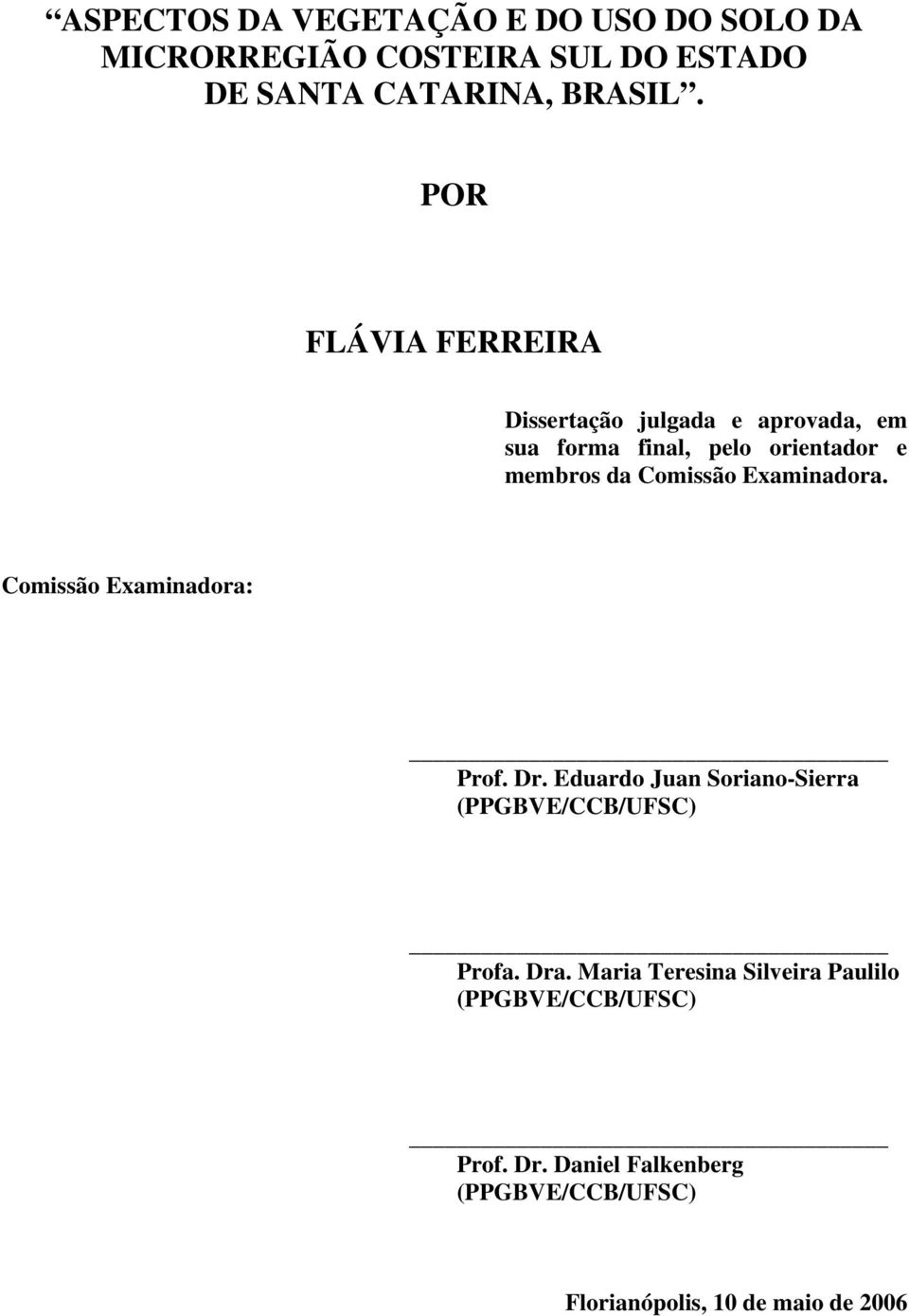 Examinadora. Comissão Examinadora: Prof. Dr. Eduardo Juan Soriano-Sierra (PPGBVE/CCB/UFSC) Profa. Dra.