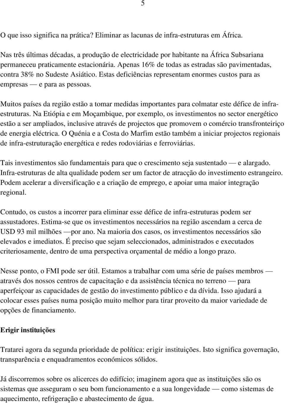 Apenas 16% de todas as estradas são pavimentadas, contra 38% no Sudeste Asiático. Estas deficiências representam enormes custos para as empresas e para as pessoas.