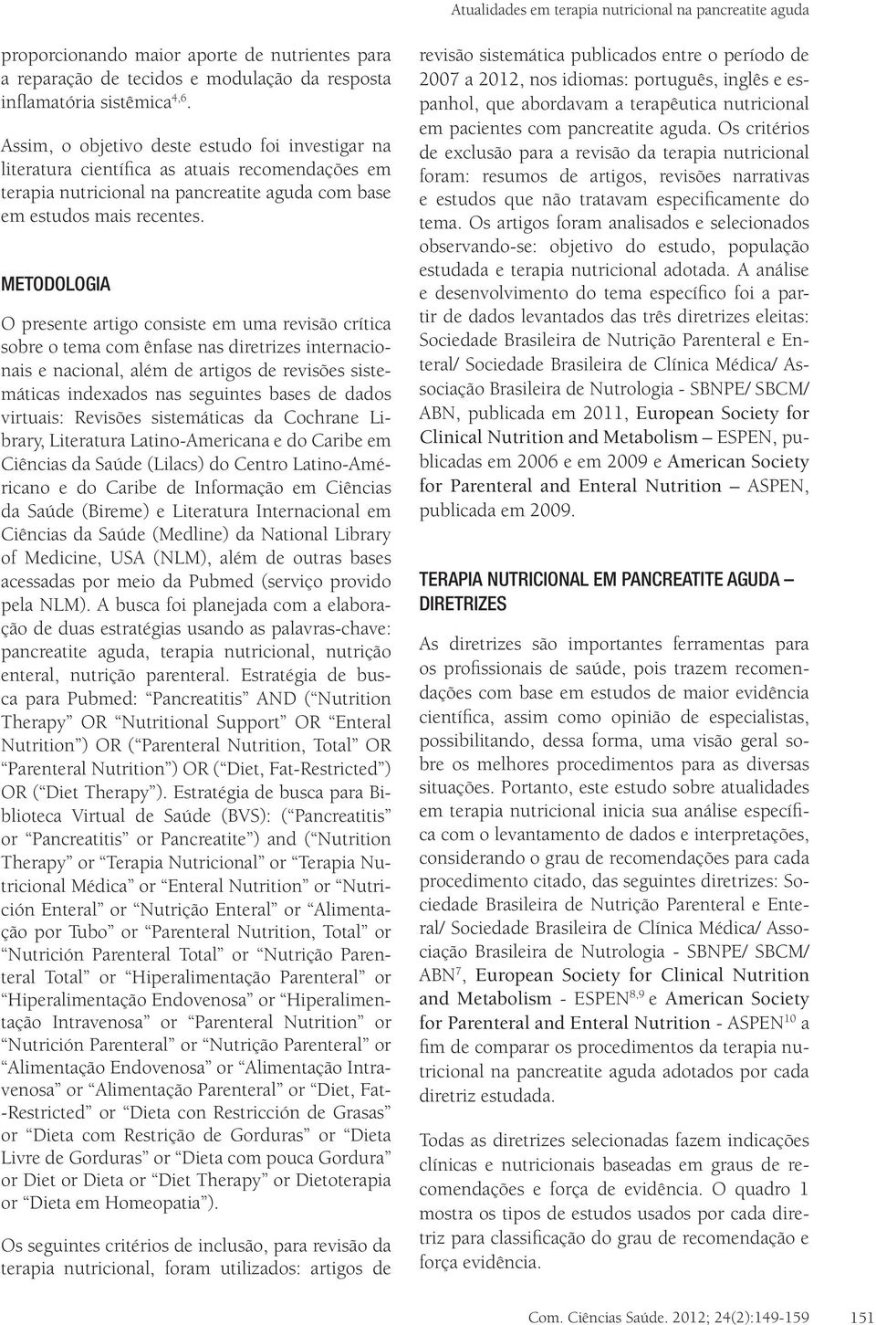 METODOLOGIA O presente artigo consiste em uma revisão crítica sobre o tema com ênfase nas diretrizes internacionais e nacional, além de artigos de revisões sistemáticas indexados nas seguintes bases