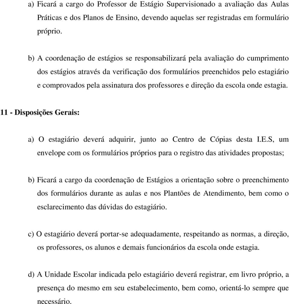 professores e direção da escola onde estagia. 11 - Disposições Gerais: a) O estagiário deverá adquirir, junto ao Centro de Cópias desta I.E.