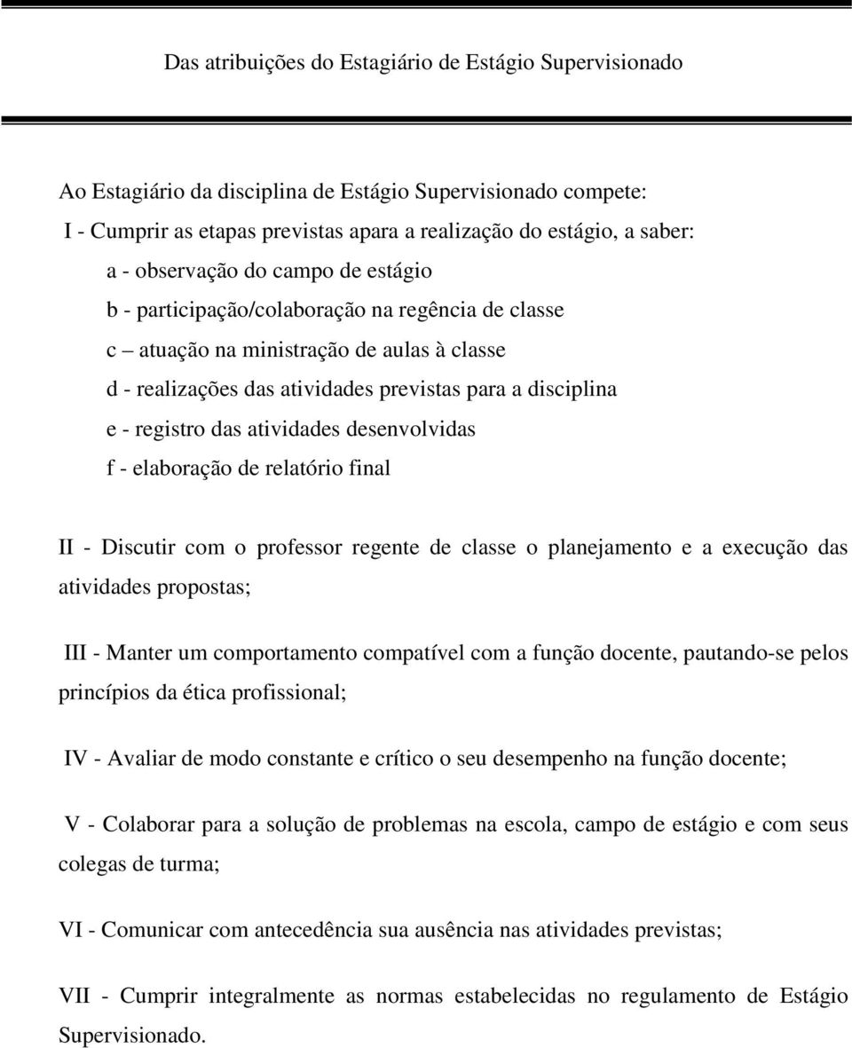 das atividades desenvolvidas f - elaboração de relatório final II - Discutir com o professor regente de classe o planejamento e a execução das atividades propostas; III - Manter um comportamento