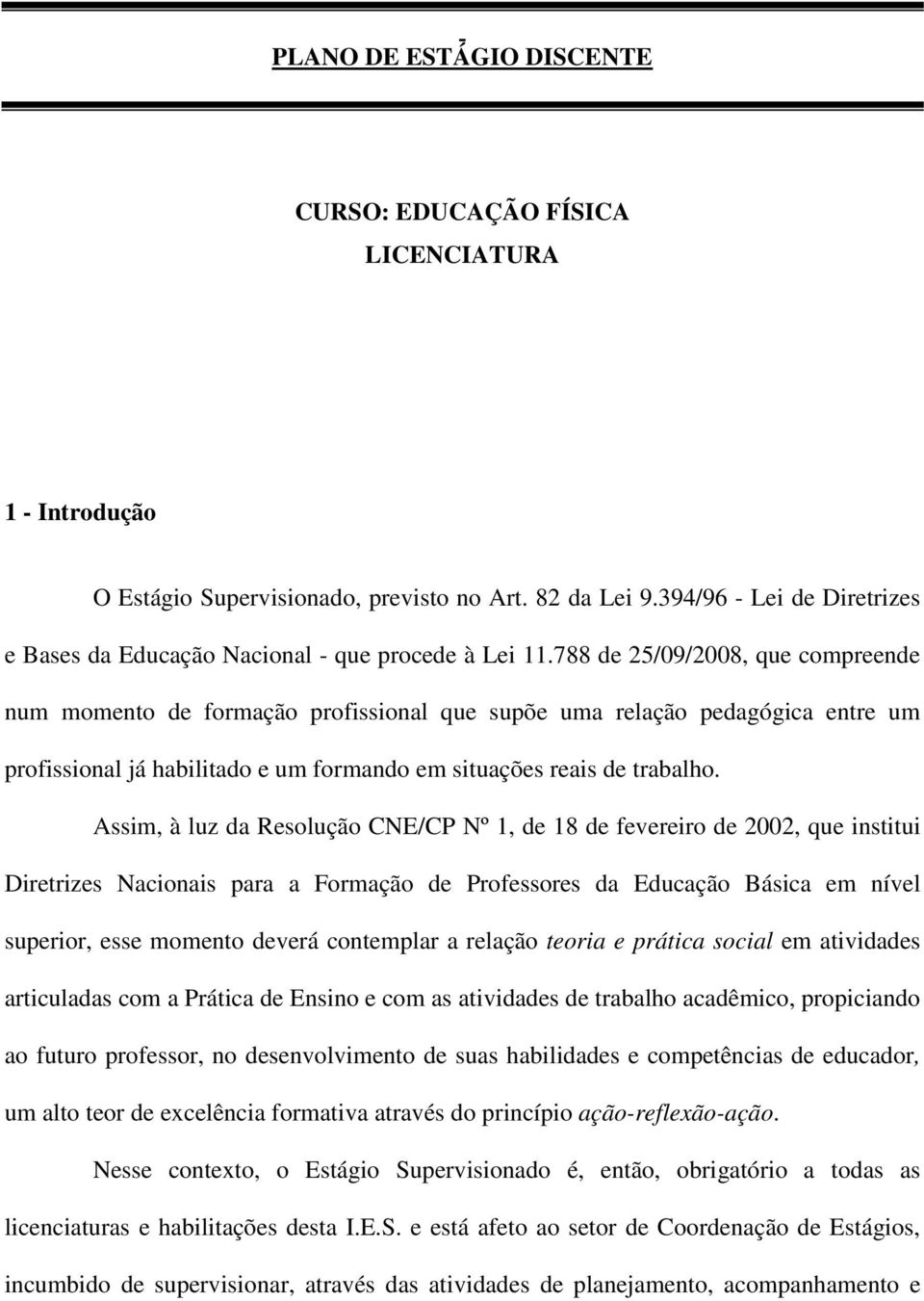 788 de 25/09/2008, que compreende num momento de formação profissional que supõe uma relação pedagógica entre um profissional já habilitado e um formando em situações reais de trabalho.