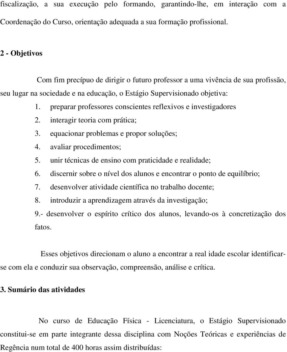 preparar professores conscientes reflexivos e investigadores 2. interagir teoria com prática; 3. equacionar problemas e propor soluções; 4. avaliar procedimentos; 5.