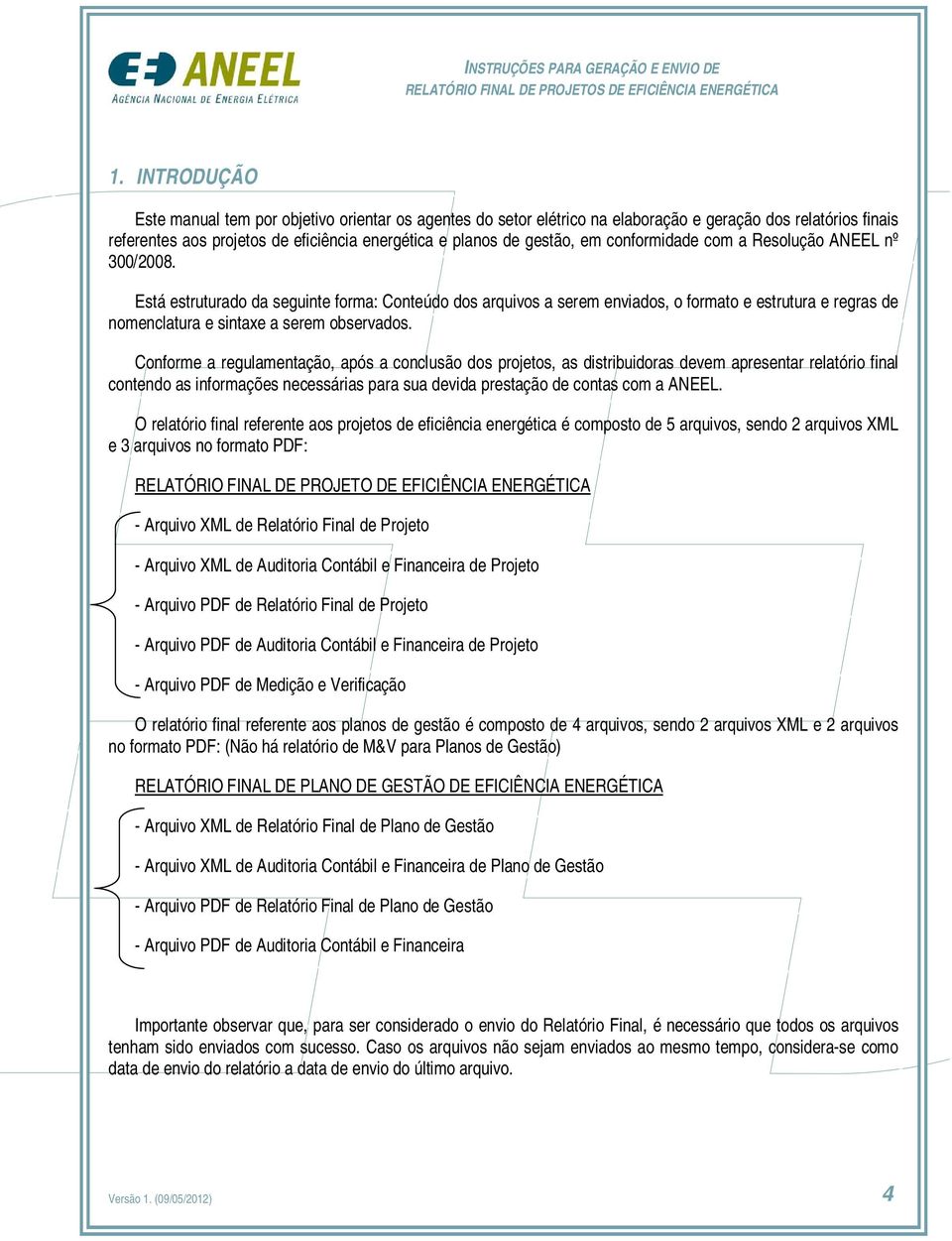 Conforme a regulamentação, após a conclusão dos projetos, as distribuidoras devem apresentar relatório final contendo as informações necessárias para sua devida prestação de contas com a ANEEL.