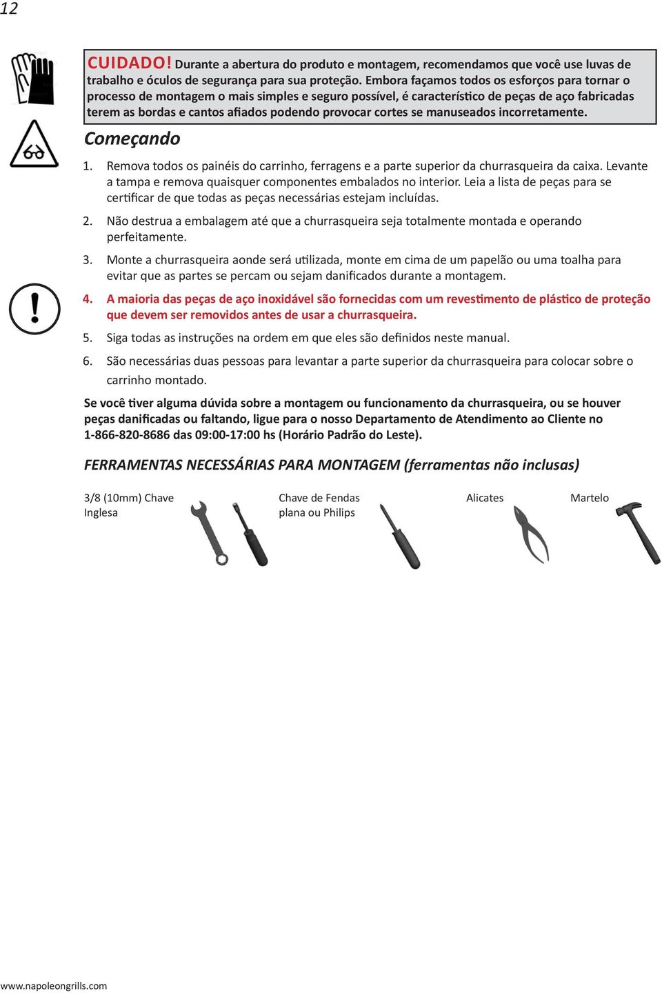 cortes se manuseados incorretamente. Começando 1. Remova todos os painéis do carrinho, ferragens e a parte superior da churrasqueira da caixa.