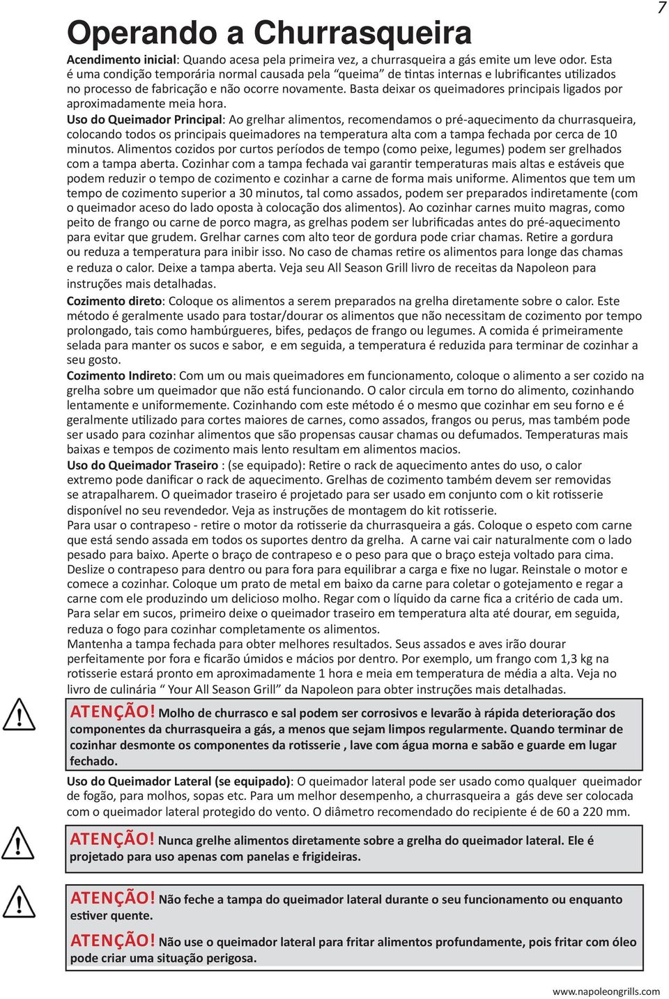 Basta deixar os queimadores principais ligados por aproximadamente meia hora.