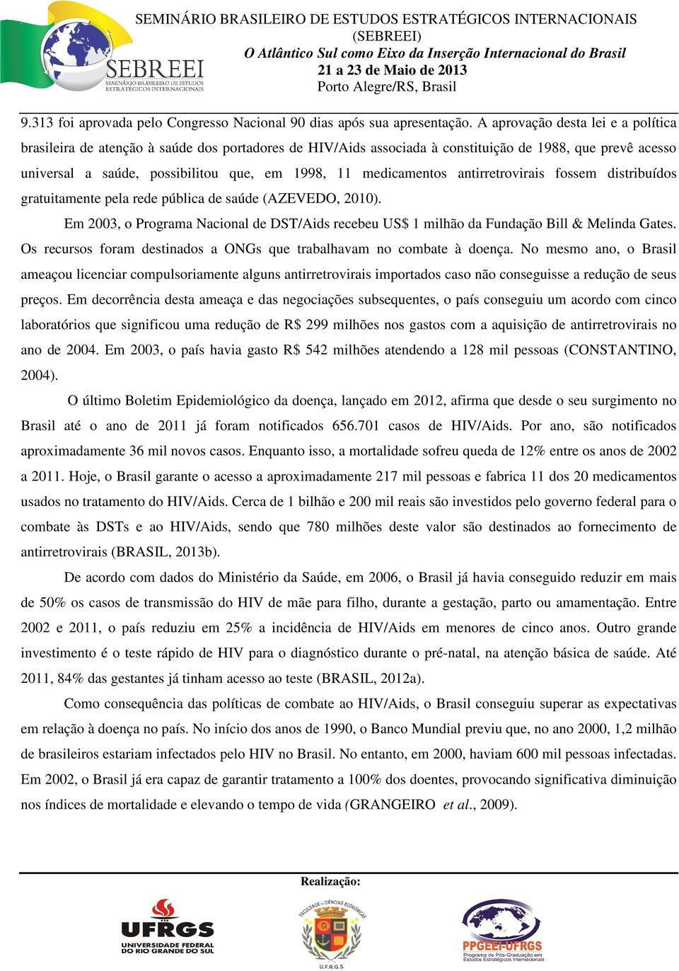 medicamentos antirretrovirais fossem distribuídos gratuitamente pela rede pública de saúde (AZEVEDO, 2010).