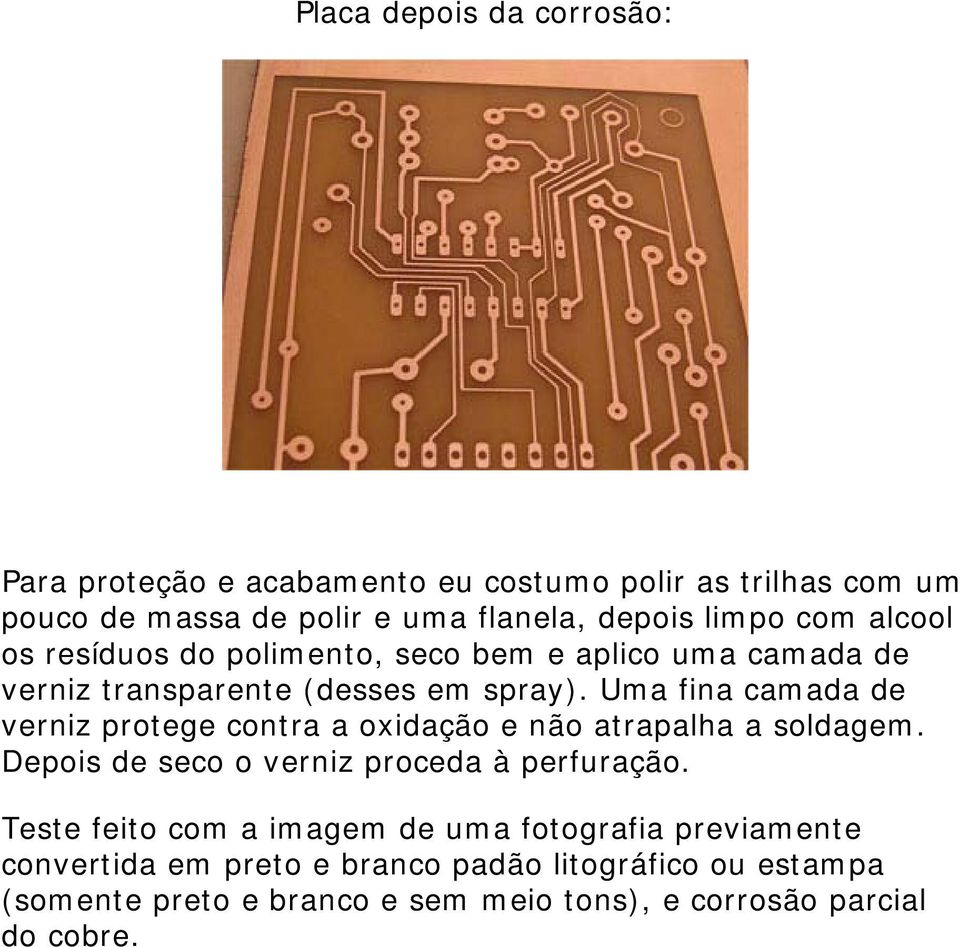 Uma fina camada de verniz protege contra a oxidação e não atrapalha a soldagem. Depois de seco o verniz proceda à perfuração.