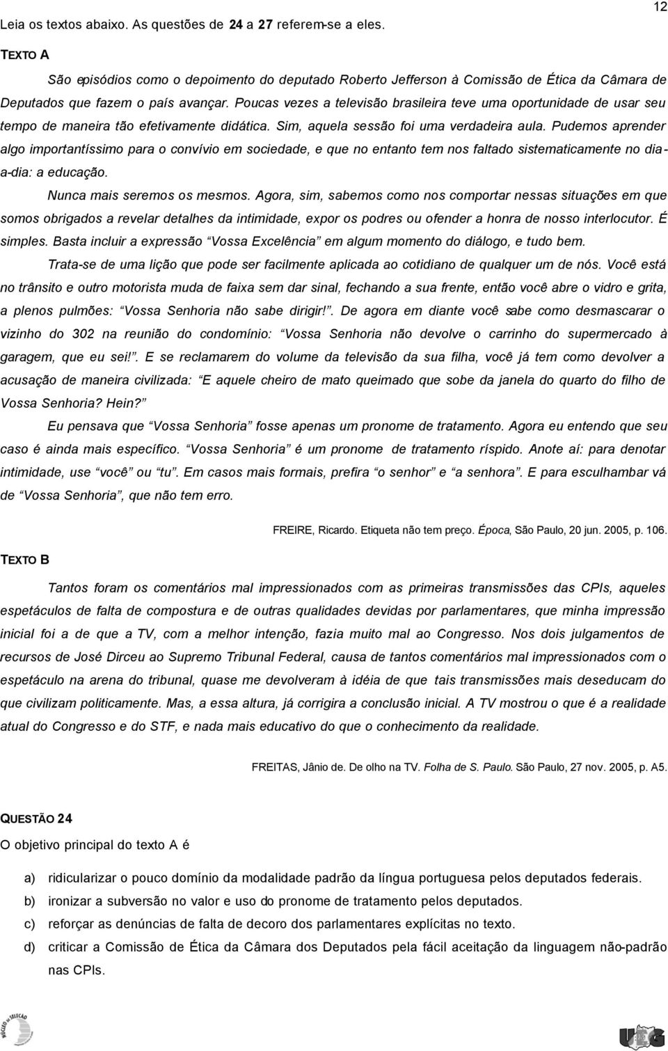 Poucas vezes a televisão brasileira teve uma oportunidade de usar seu tempo de maneira tão efetivamente didática. Sim, aquela sessão foi uma verdadeira aula.