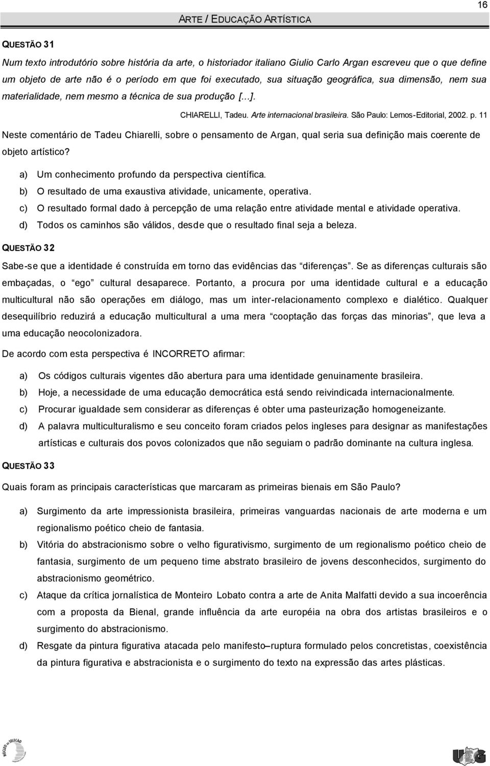 p. 11 Neste comentário de Tadeu Chiarelli, sobre o pensamento de Argan, qual seria sua definição mais coerente de objeto artístico? a) Um conhecimento profundo da perspectiva científica.