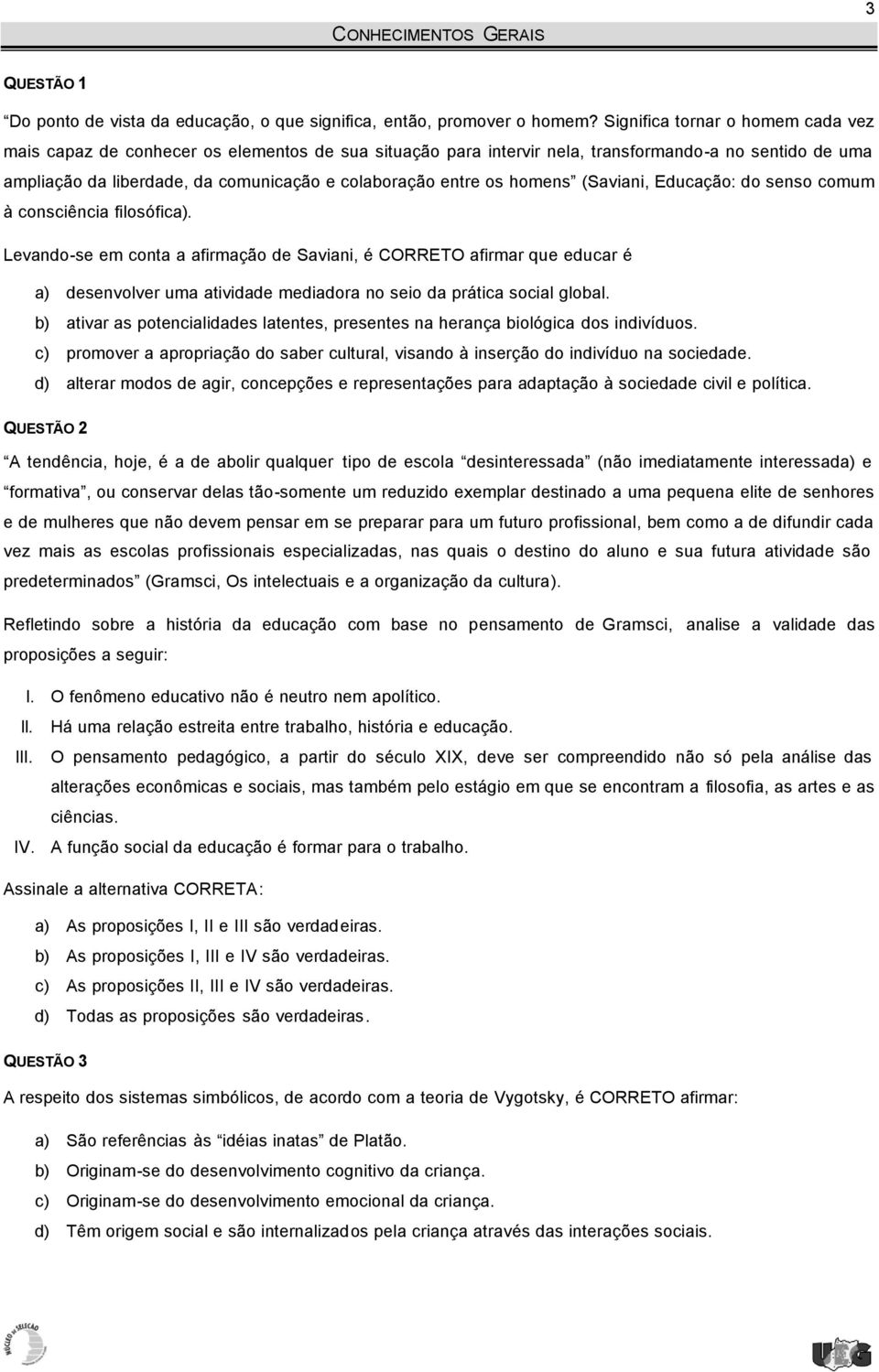 os homens (Saviani, Educação: do senso comum à consciência filosófica).