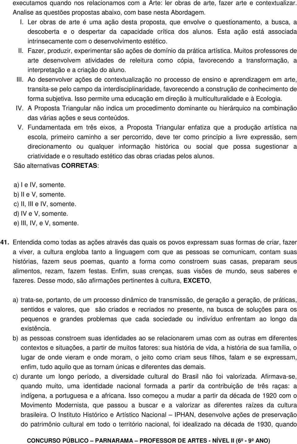 Esta ação está associada intrinsecamente com o desenvolvimento estético. II. Fazer, produzir, experimentar são ações de domínio da prática artística.