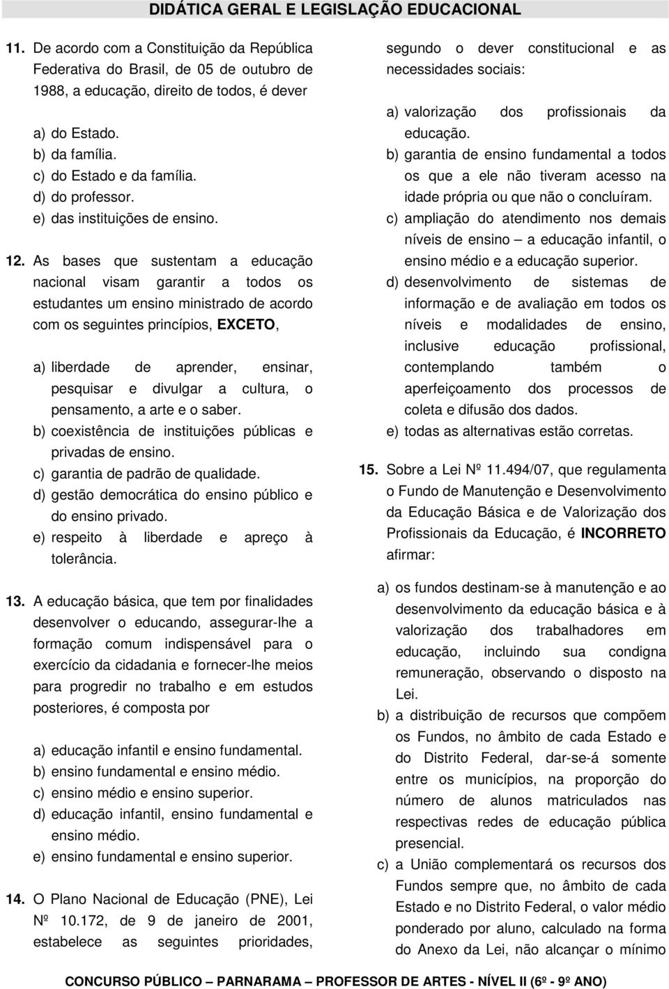 As bases que sustentam a educação nacional visam garantir a todos os estudantes um ensino ministrado de acordo com os seguintes princípios, EXCETO, a) liberdade de aprender, ensinar, pesquisar e