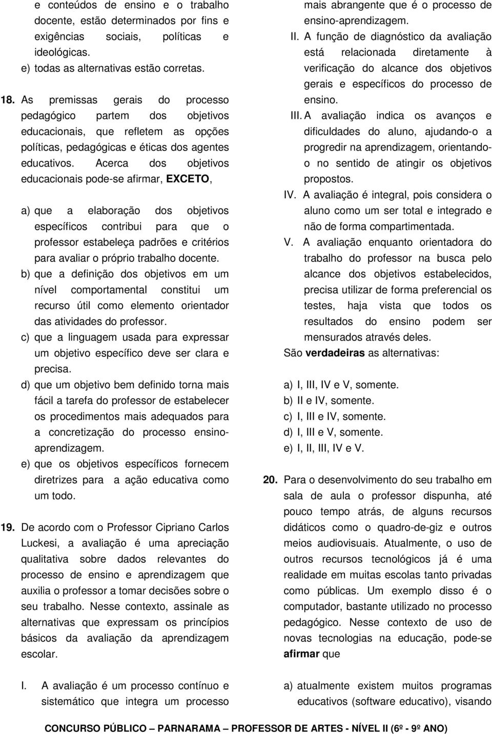 Acerca dos objetivos educacionais pode-se afirmar, EXCETO, a) que a elaboração dos objetivos específicos contribui para que o professor estabeleça padrões e critérios para avaliar o próprio trabalho