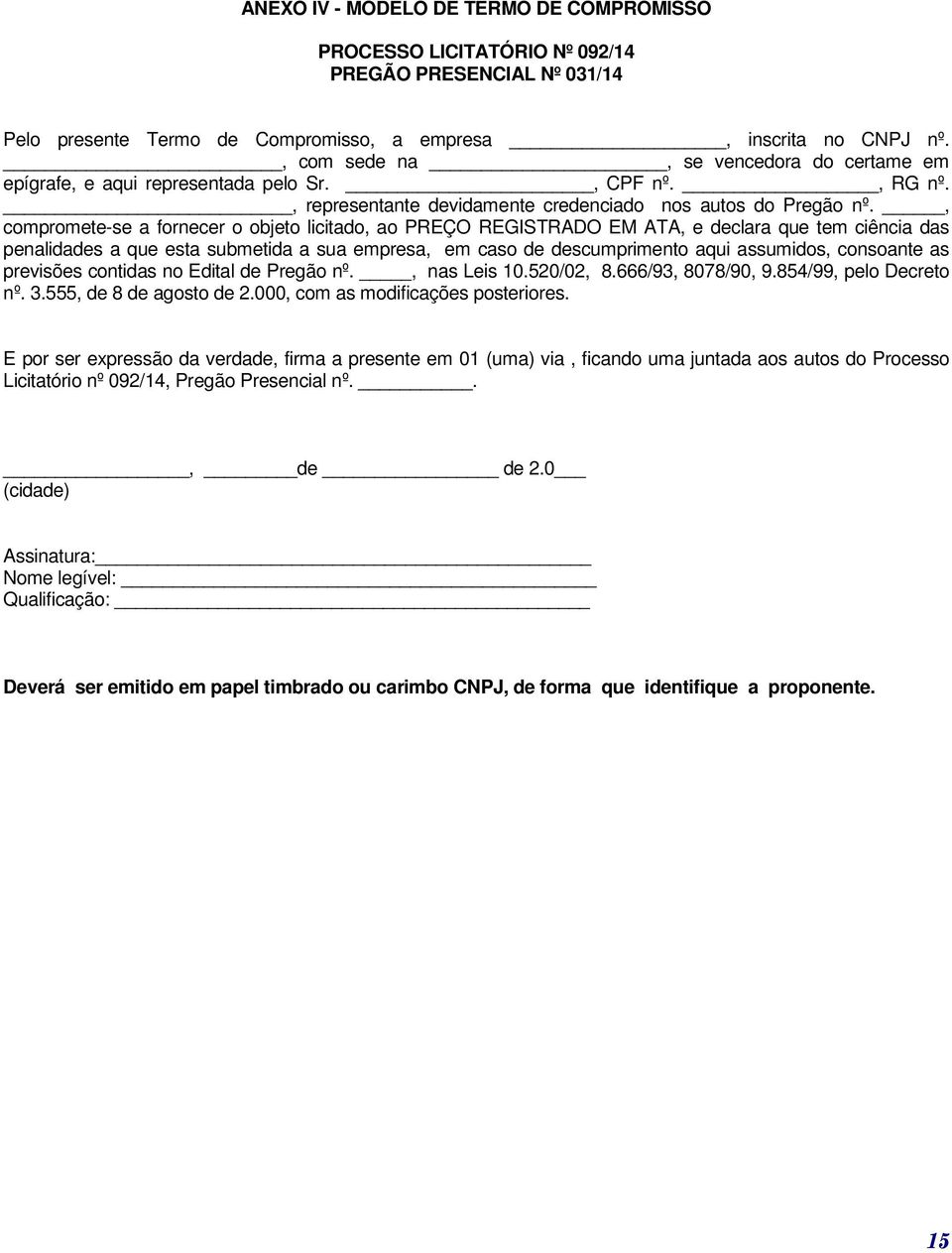 , compromete-se a fornecer o objeto licitado, ao PREÇO REGISTRADO EM ATA, e declara que tem ciência das penalidades a que esta submetida a sua empresa, em caso de descumprimento aqui assumidos,