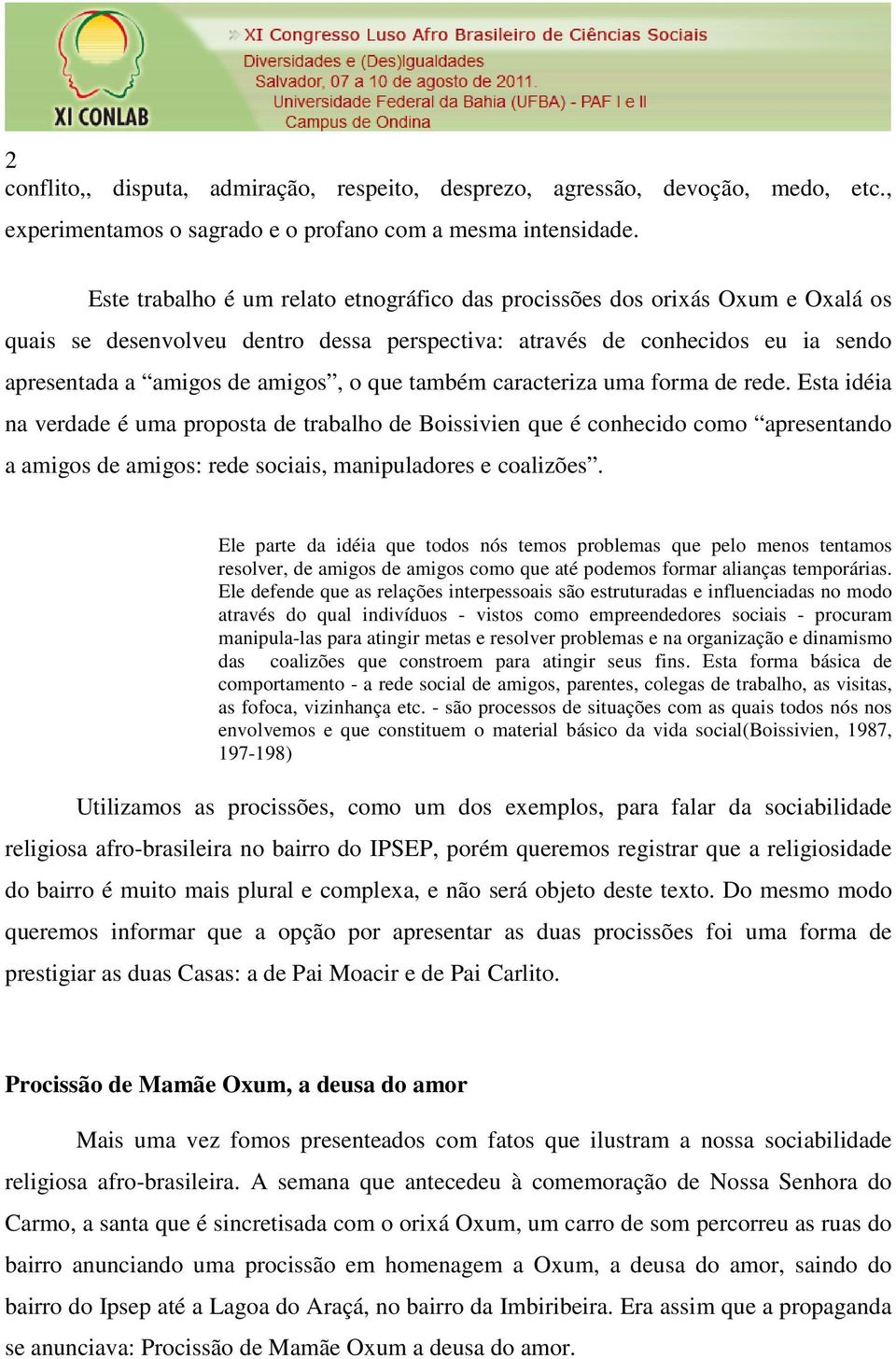 também caracteriza uma forma de rede. Esta idéia na verdade é uma proposta de trabalho de Boissivien que é conhecido como apresentando a amigos de amigos: rede sociais, manipuladores e coalizões.