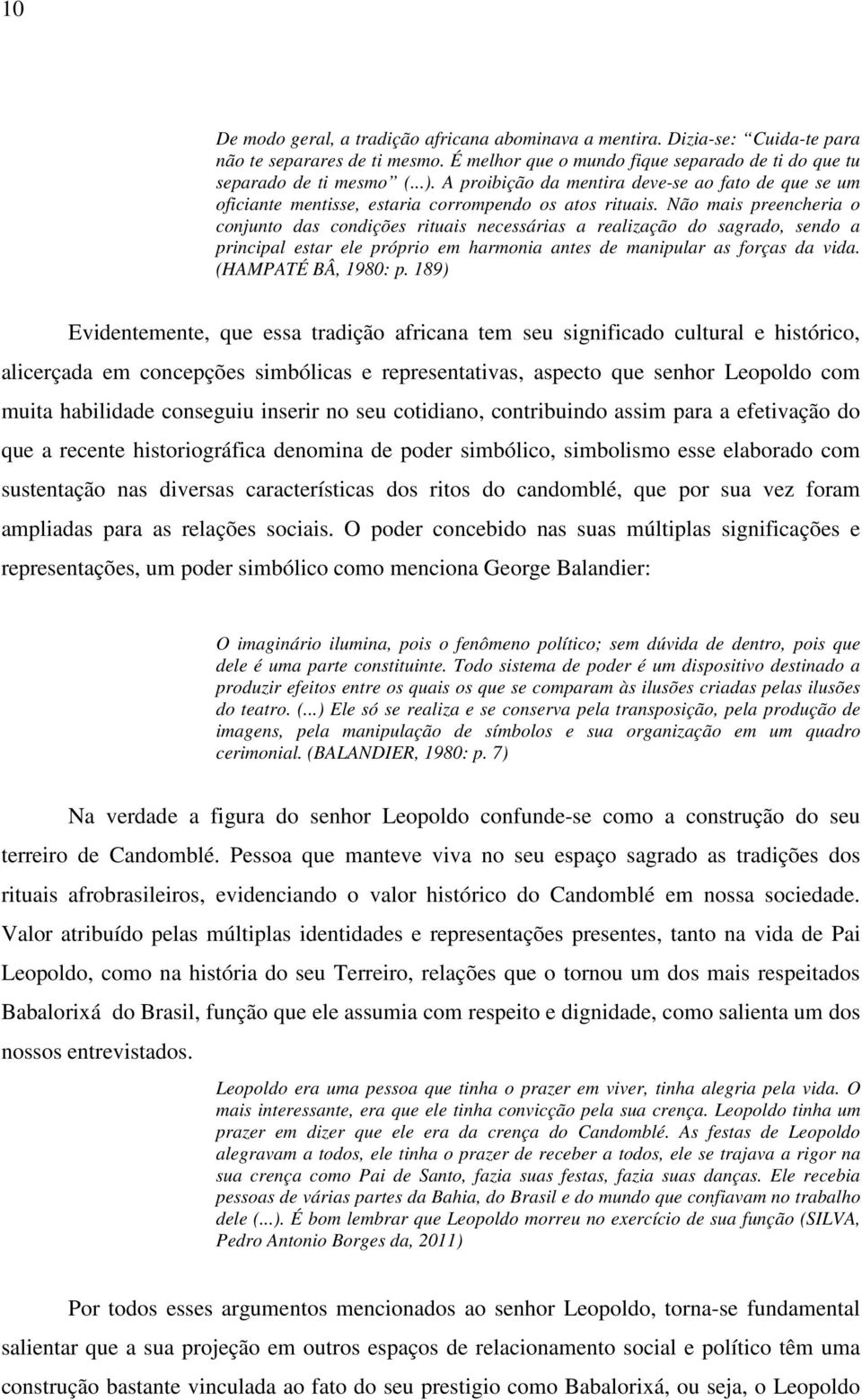 Não mais preencheria o conjunto das condições rituais necessárias a realização do sagrado, sendo a principal estar ele próprio em harmonia antes de manipular as forças da vida. (HAMPATÉ BÂ, 1980: p.