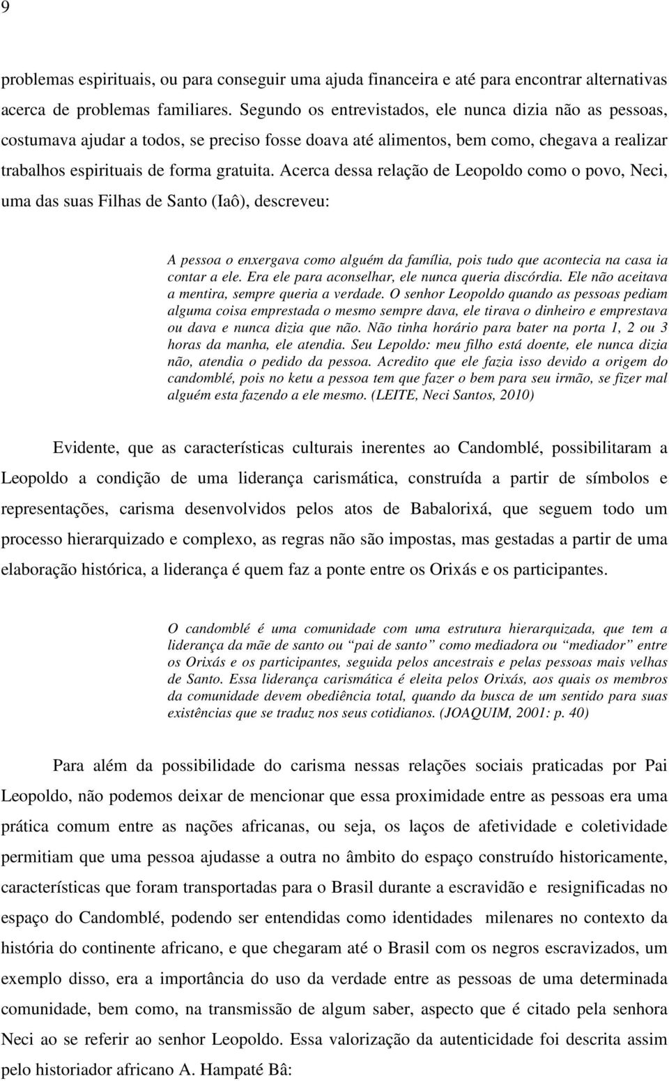 Acerca dessa relação de Leopoldo como o povo, Neci, uma das suas Filhas de Santo (Iaô), descreveu: A pessoa o enxergava como alguém da família, pois tudo que acontecia na casa ia contar a ele.