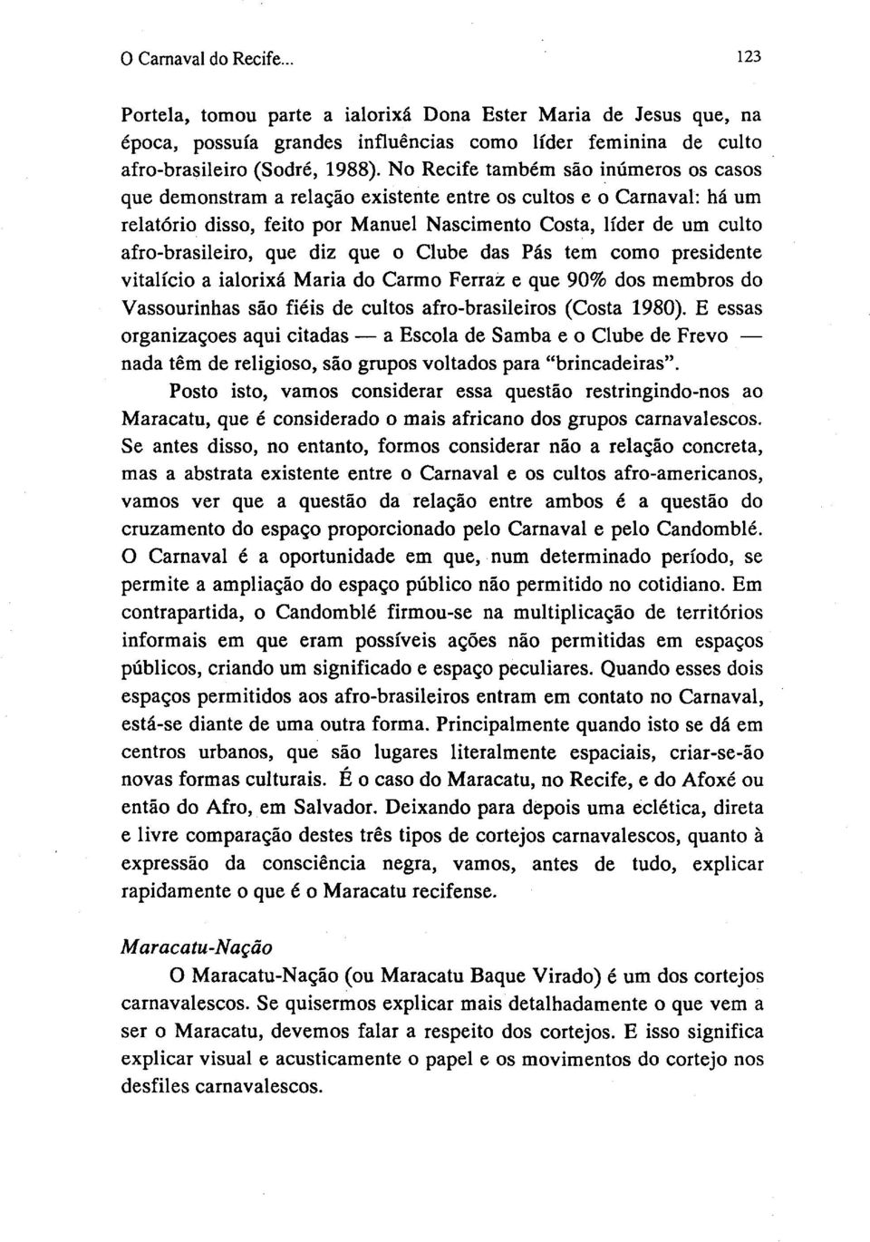 que diz que o Clube das Pás tem como presidente vitalício a ialorixá Maria do Carmo Ferraz e que 90% dos membros do Vassourinhas são fiéis de cultos afro-brasileiros (Costa 1980).