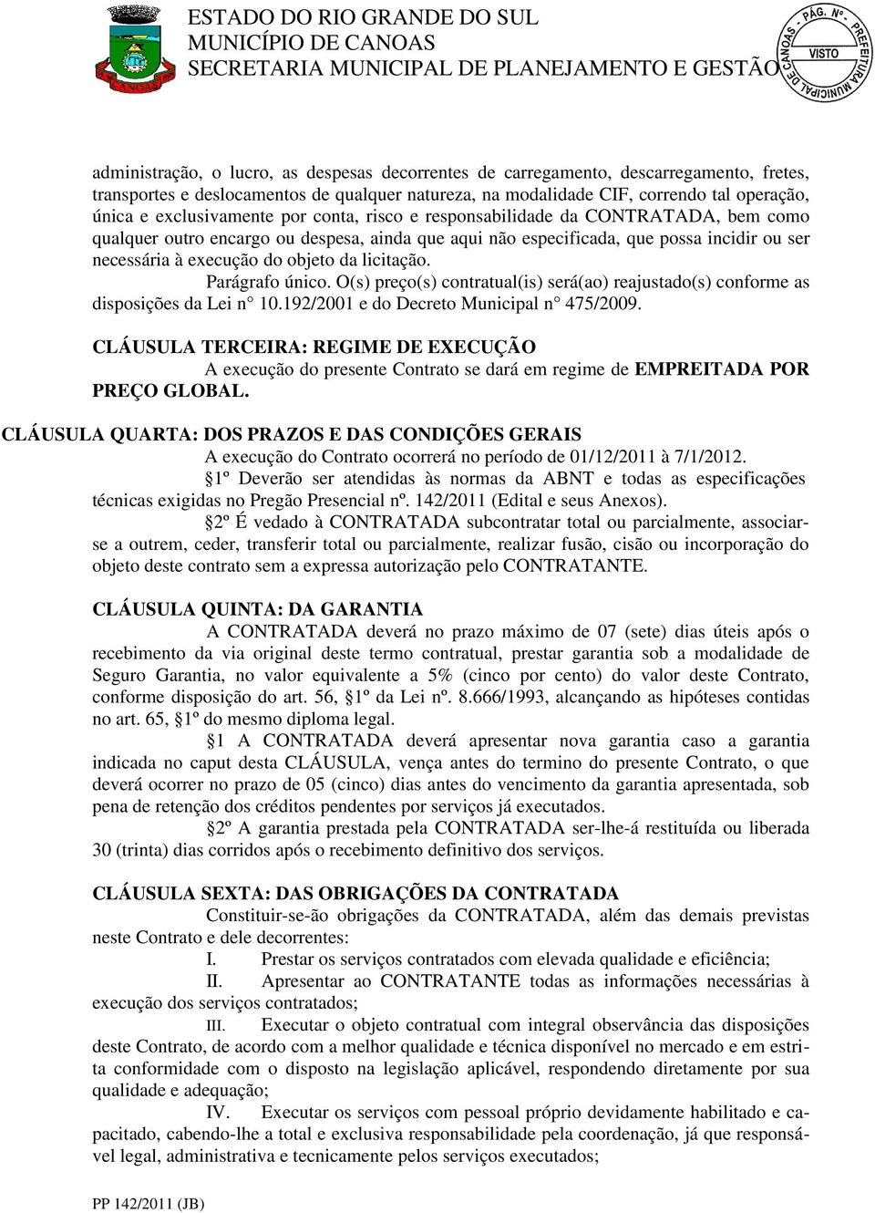 da licitação. Parágrafo único. O(s) preço(s) contratual(is) será(ao) reajustado(s) conforme as disposições da Lei n 10.192/2001 e do Decreto Municipal n 475/2009.