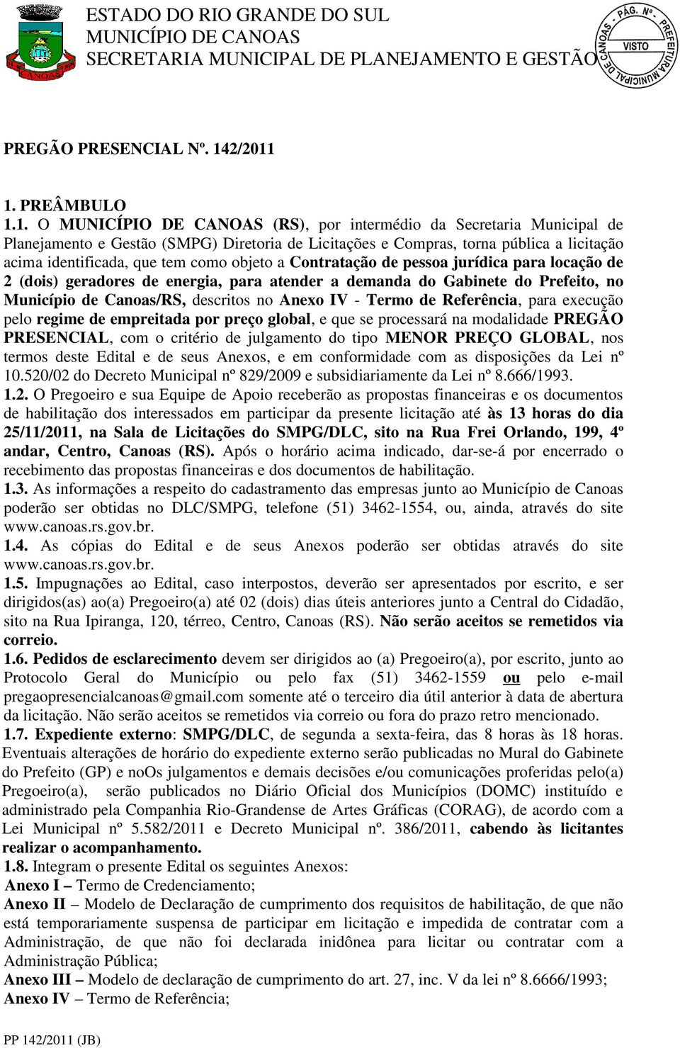 1. PREÂMBULO 1.1. O (RS), por intermédio da Secretaria Municipal de Planejamento e Gestão (SMPG) Diretoria de Licitações e Compras, torna pública a licitação acima identificada, que tem como objeto a