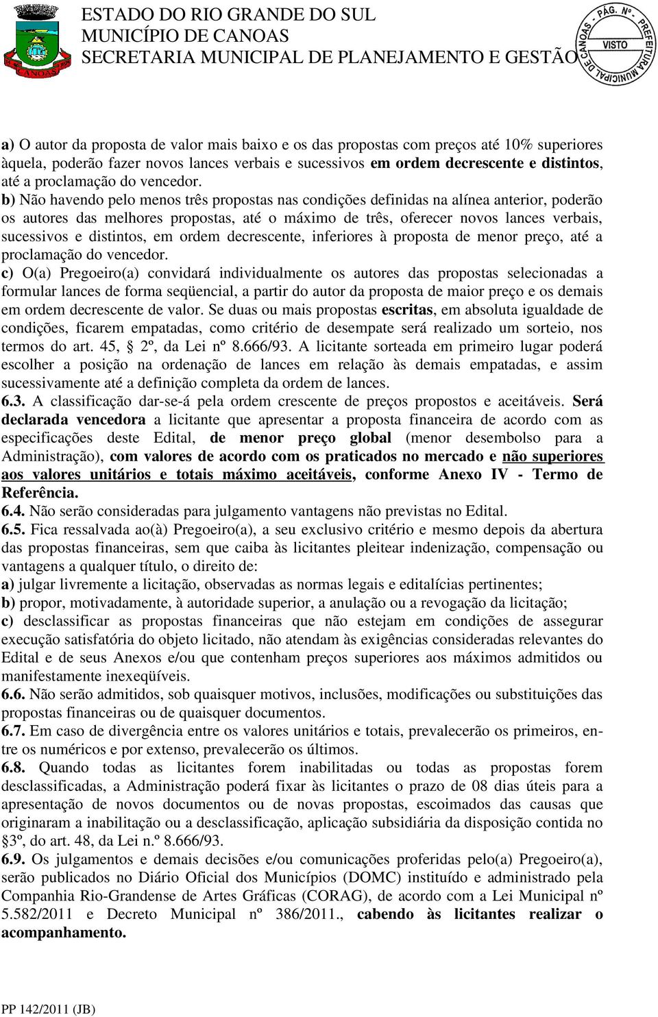 b) Não havendo pelo menos três propostas nas condições definidas na alínea anterior, poderão os autores das melhores propostas, até o máximo de três, oferecer novos lances verbais, sucessivos e