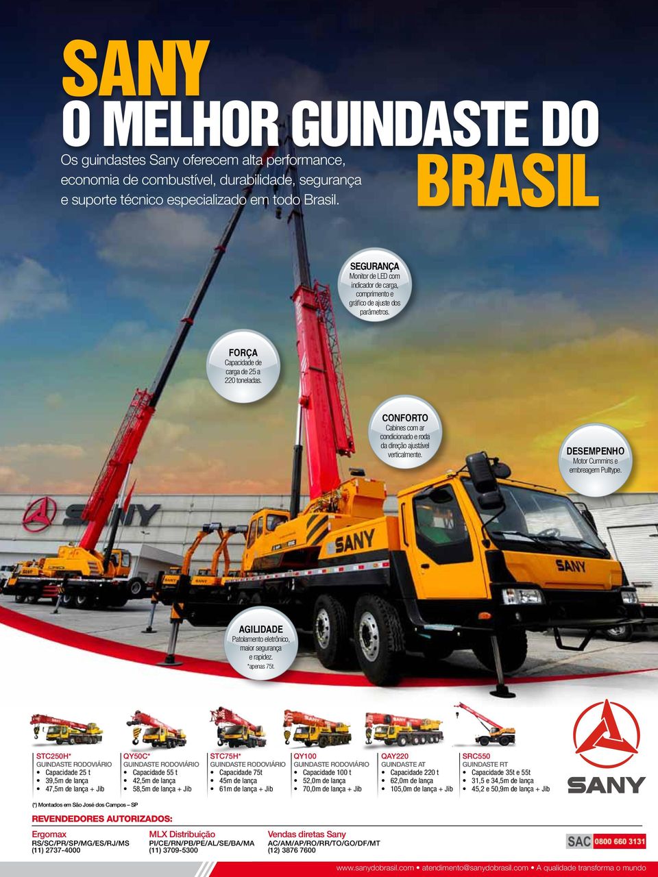 CONFORTO Cabines com ar condicionado e roda da direção ajustável verticalmente. DESEMPENHO Motor Cummins e embreagem Pulltype. AGILIDADE Patolamento eletrônico, maior segurança e rapidez. *apenas 75t.