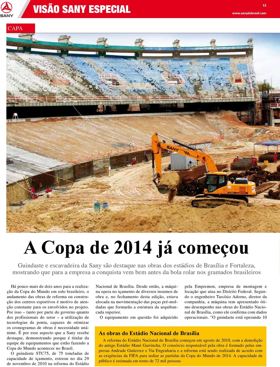 nos gramados brasileiros Há pouco mais de dois anos para a realização da Copa do Mundo em solo brasileiro, o andamento das obras de reforma ou construção dos centros esportivos é motivo de atenção