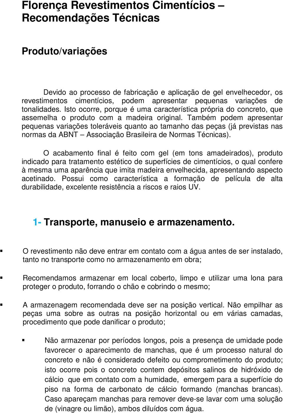 Também podem apresentar pequenas variações toleráveis quanto ao tamanho das peças (já previstas nas normas da ABNT Associação Brasileira de Normas Técnicas).