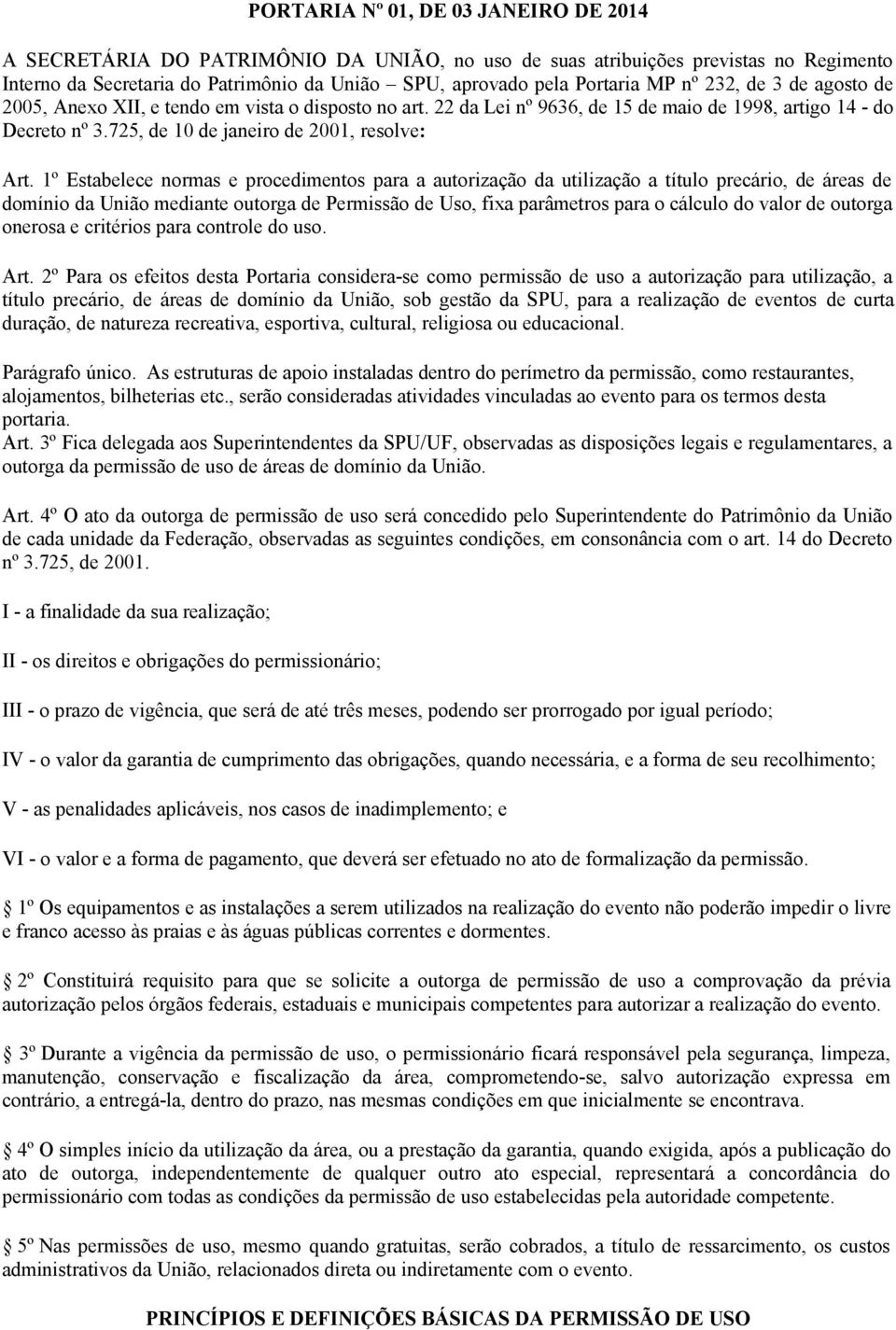 1º Estabelece normas e procedimentos para a autorização da utilização a título precário, de áreas de domínio da União mediante outorga de Permissão de Uso, fixa parâmetros para o cálculo do valor de