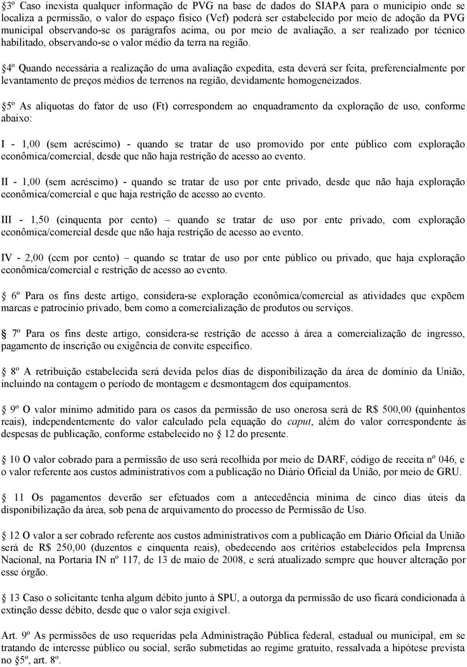 4º Quando necessária a realização de uma avaliação expedita, esta deverá ser feita, preferencialmente por levantamento de preços médios de terrenos na região, devidamente homogeneizados.