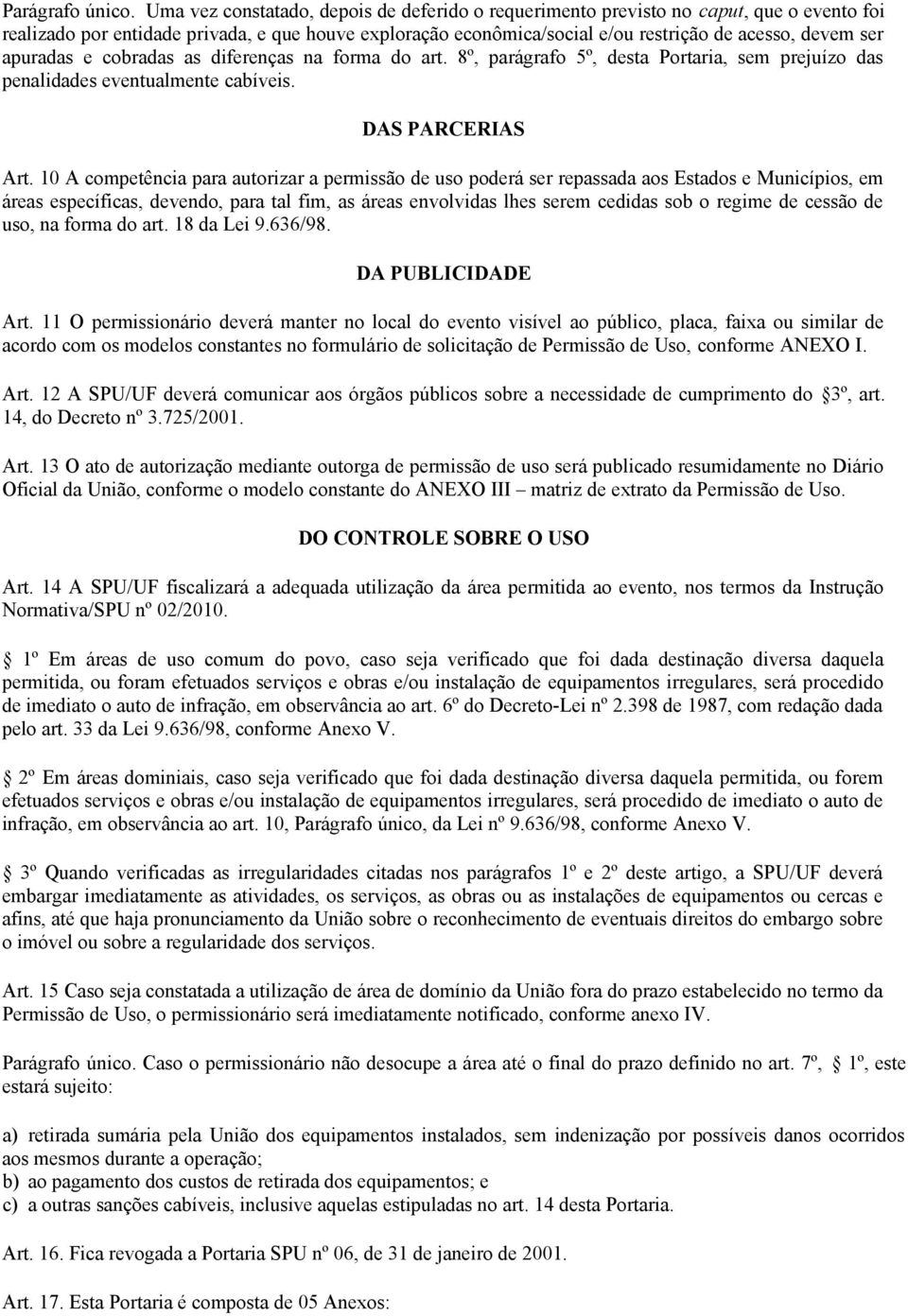 apuradas e cobradas as diferenças na forma do art. 8º, parágrafo 5º, desta Portaria, sem prejuízo das penalidades eventualmente cabíveis. DAS PARCERIAS Art.