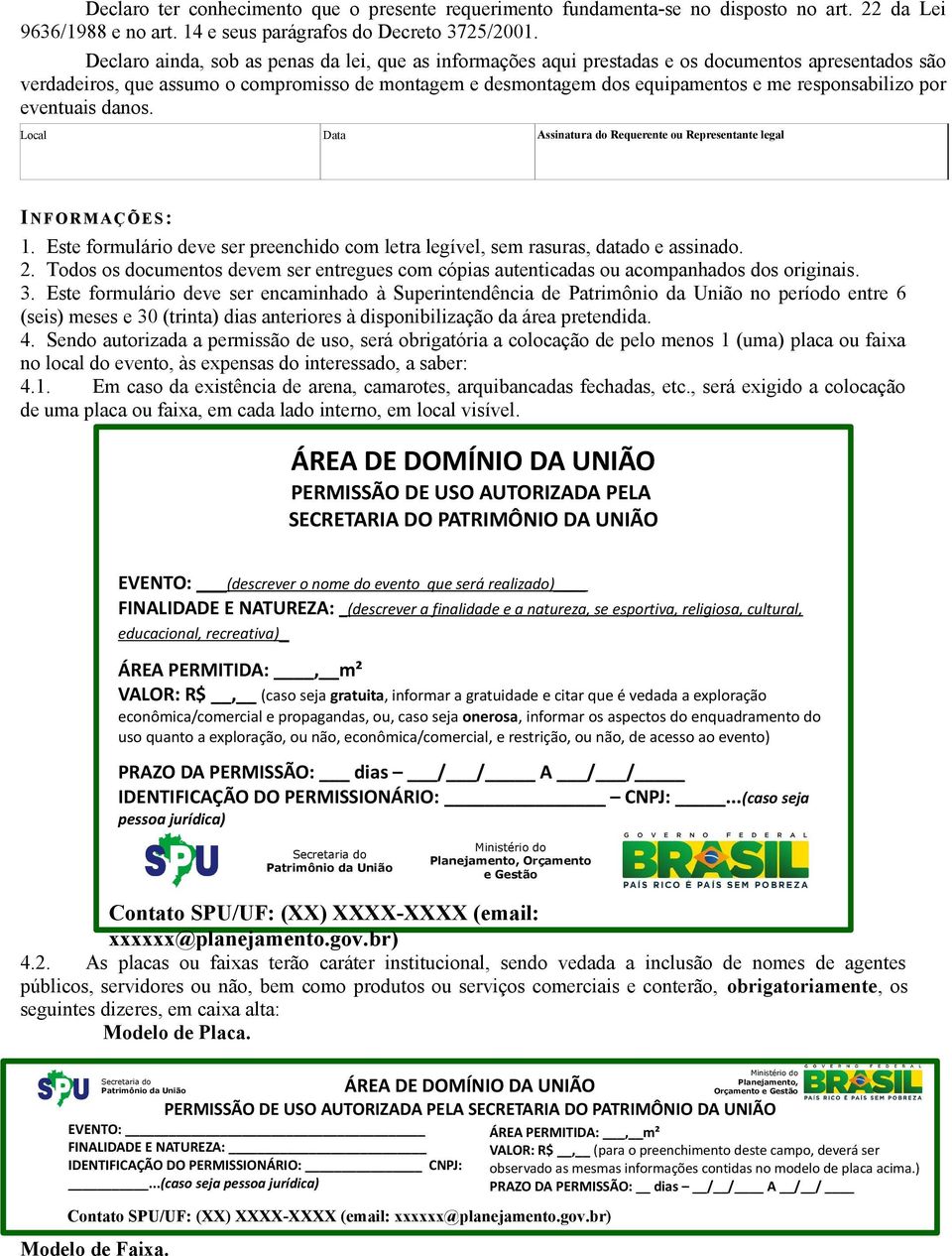 responsabilizo por eventuais danos. Local Data Assinatura do Requerente ou Representante legal INFORMAÇÕES: 1. Este formulário deve ser preenchido com letra legível, sem rasuras, datado e assinado. 2.