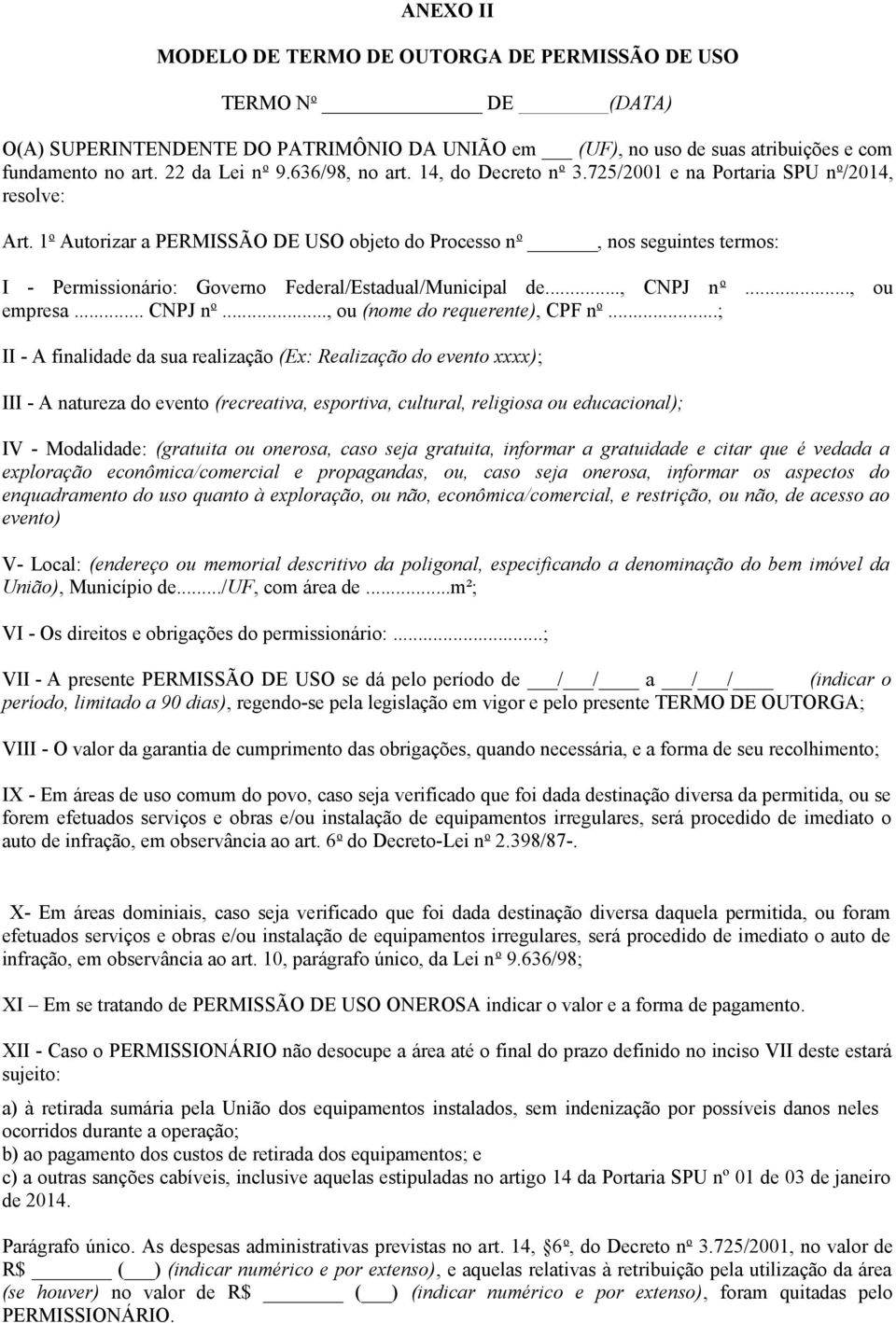 1 o Autorizar a PERMISSÃO DE USO objeto do Processo n o, nos seguintes termos: I - Permissionário: Governo Federal/Estadual/Municipal de..., CNPJ n o..., ou empresa... CNPJ n o..., ou (nome do requerente), CPF n o.