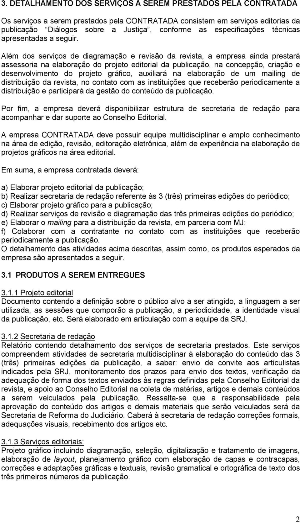 Além dos serviços de diagramação e revisão da revista, a empresa ainda prestará assessoria na elaboração do projeto editorial da publicação, na concepção, criação e desenvolvimento do projeto