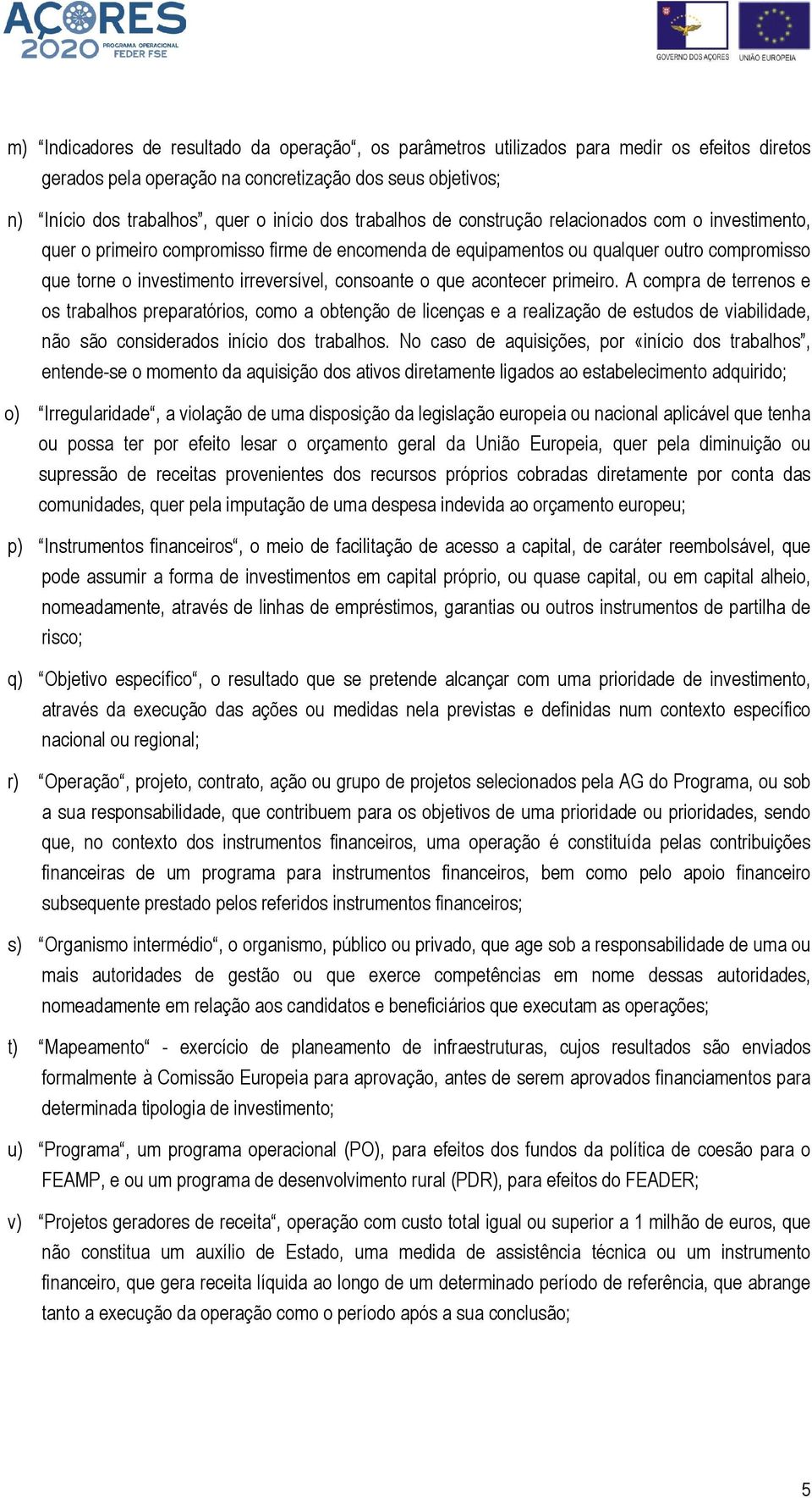 o que acontecer primeiro. A compra de terrenos e os trabalhos preparatórios, como a obtenção de licenças e a realização de estudos de viabilidade, não são considerados início dos trabalhos.