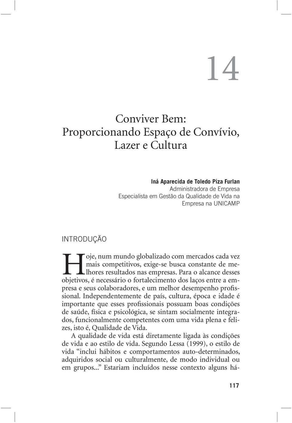 Para o alcance desses objetivos, é necessário o fortalecimento dos laços entre a empresa e seus colaboradores, e um melhor desempenho profissional.