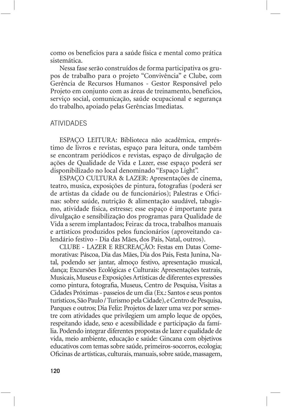 áreas de treinamento, benefícios, serviço social, comunicação, saúde ocupacional e segurança do trabalho, apoiado pelas Gerências Imediatas.