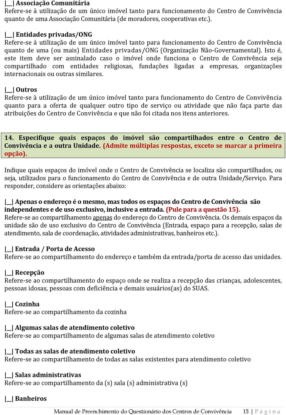 Isto é, este item deve ser assinalado caso o imóvel onde funciona o Centro de Convivência seja compartilhado com entidades religiosas, fundações ligadas a empresas, organizações internacionais ou