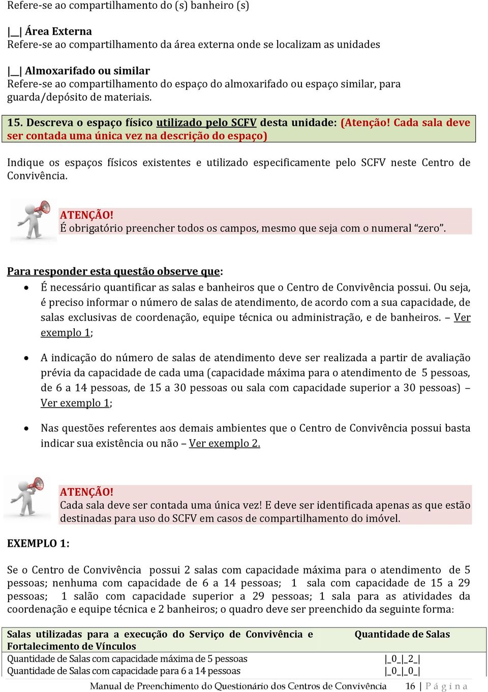 Cada sala deve ser contada uma única vez na descrição do espaço) Indique os espaços físicos existentes e utilizado especificamente pelo SCFV neste Centro de Convivência. ATENÇÃO!