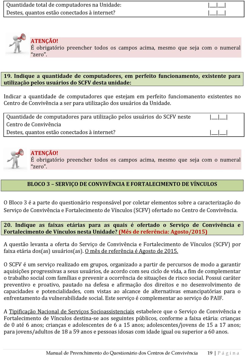 funciomanento existentes no Centro de Convivência a ser para utilização dos usuários da Unidade.