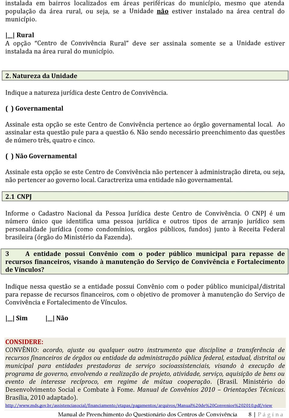 Natureza da Unidade Indique a natureza jurídica deste Centro de Convivência. ( ) Governamental Assinale esta opção se este Centro de Convivência pertence ao órgão governamental local.