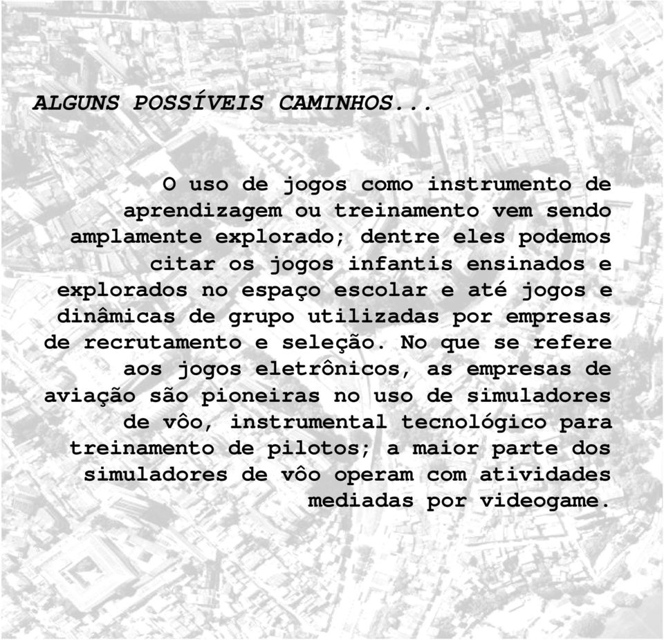 infantis ensinados e explorados no espaço escolar e até jogos e dinâmicas de grupo utilizadas por empresas de recrutamento e seleção.