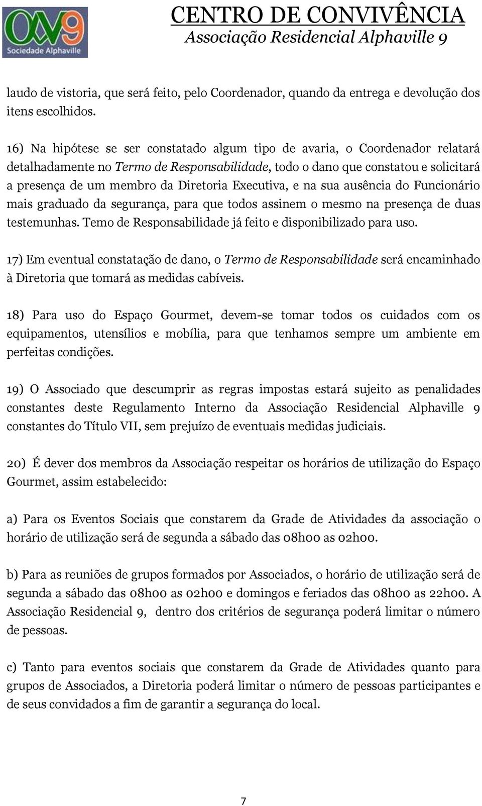 Executiva, e na sua ausência do Funcionário mais graduado da segurança, para que todos assinem o mesmo na presença de duas testemunhas. Temo de Responsabilidade já feito e disponibilizado para uso.