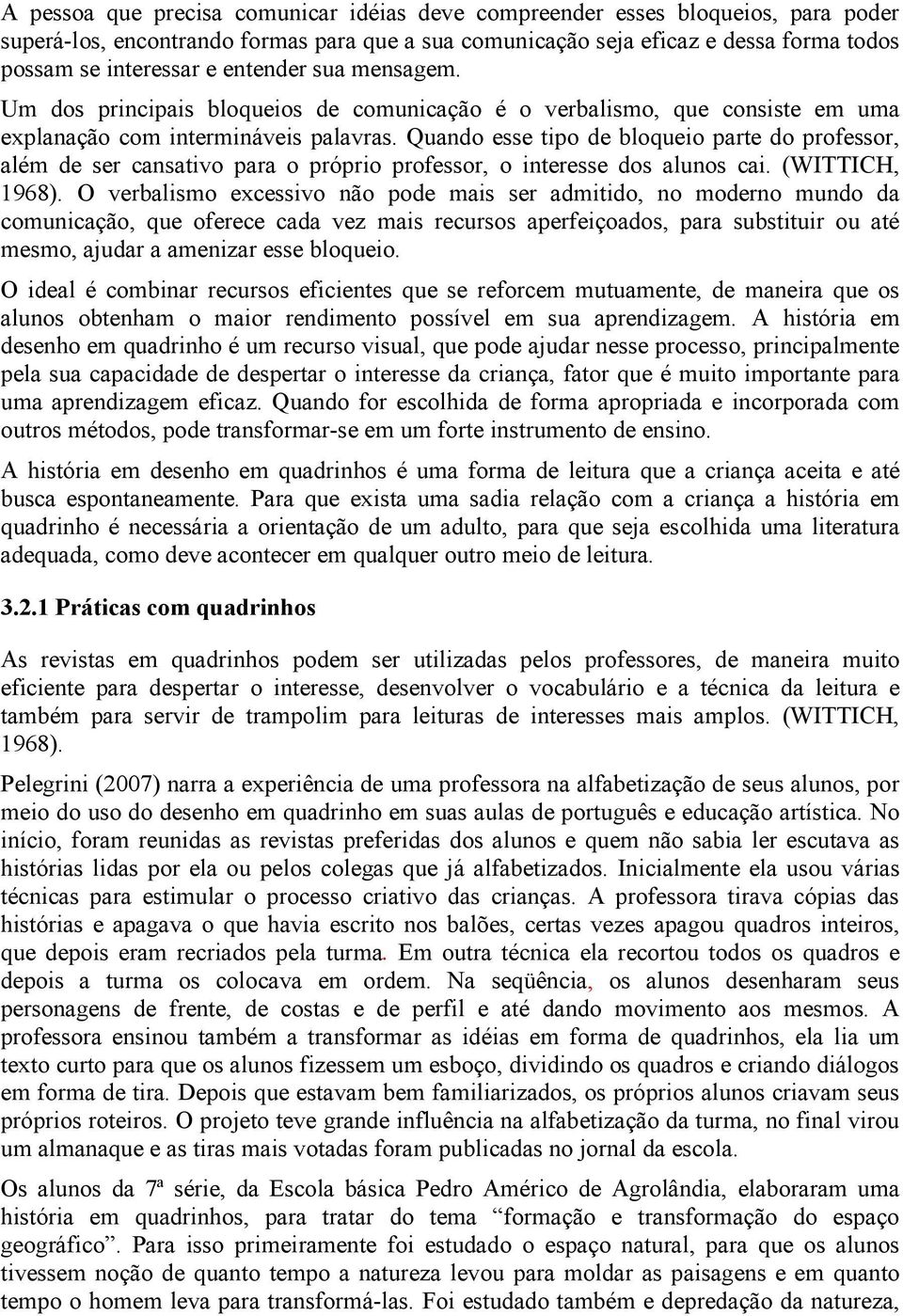 Quando esse tipo de bloqueio parte do professor, além de ser cansativo para o próprio professor, o interesse dos alunos cai. (WITTICH, 1968).